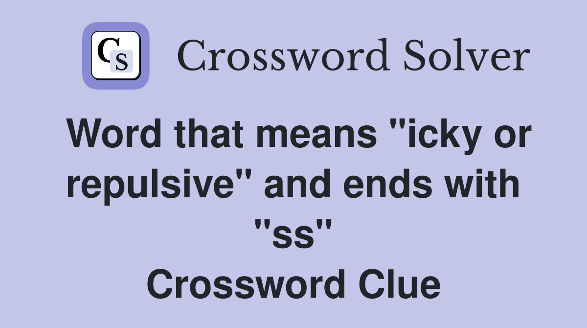Word that means "icky or repulsive" and ends with "ss" Crossword Clue